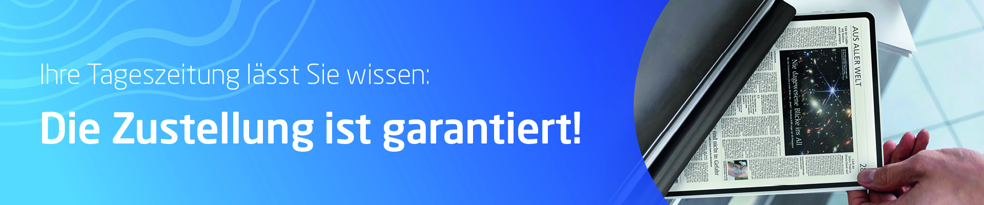 Tägliche Zustellung garantiert.